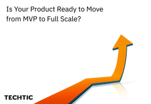 Is Your Product Ready To Move From MVP To Full Scale?